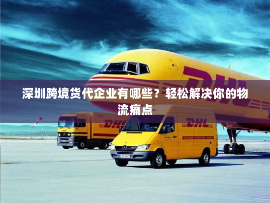 深圳跨境货代企业有哪些？轻松解决你的物流痛点