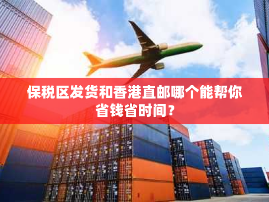 保税区发货和香港直邮哪个能帮你省钱省时间？