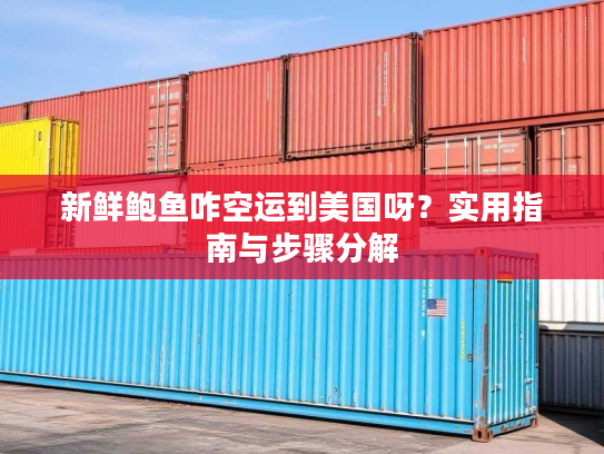 新鲜鲍鱼咋空运到美国呀?实用指南与步骤分解 新鲜鲍鱼咋空运到美国呀?实用指南与步骤分解