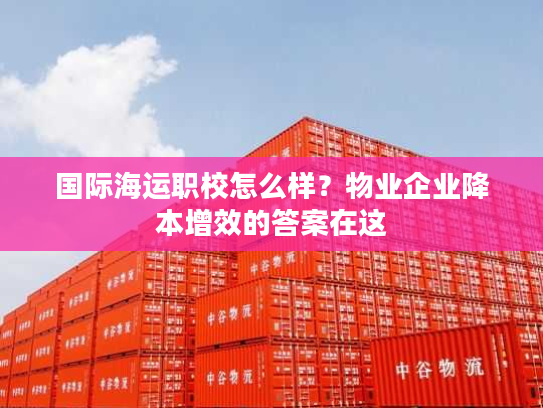 国际海运职校怎么样？物业企业降本增效的答案在这