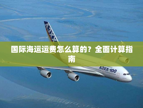 国际海运运费怎么算的？全面计算指南