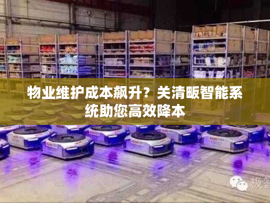 物业维护成本飙升？关清畈智能系统助您高效降本