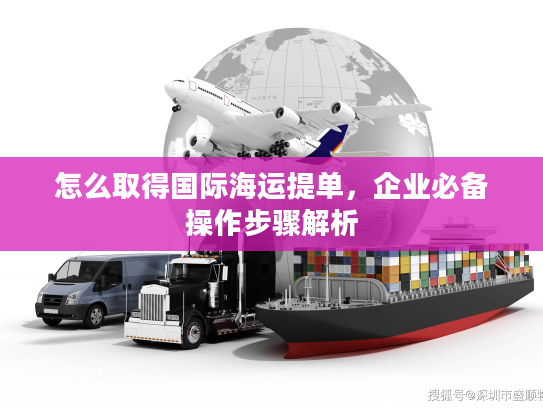 怎么取得国际海运提单，企业必备操作步骤解析