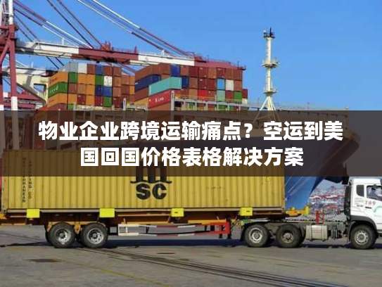 物业企业跨境运输痛点？空运到美国回国价格表格解决方案