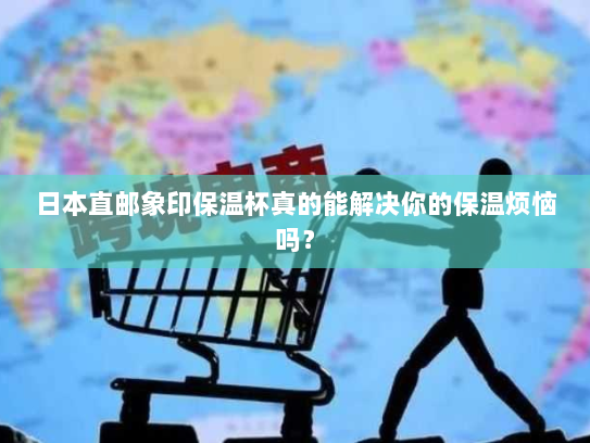 日本直邮象印保温杯真的能解决你的保温烦恼吗? 日本直邮象印保温杯真的能解决你的保温烦恼吗?