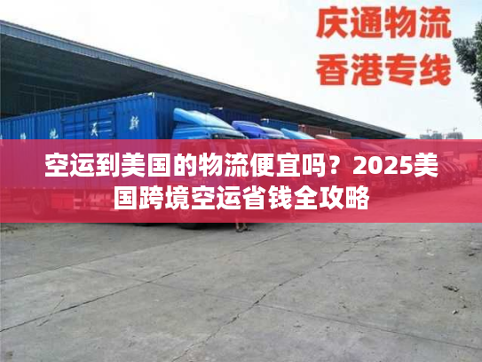 空运到美国的物流便宜吗？2025美国跨境空运省钱全攻略