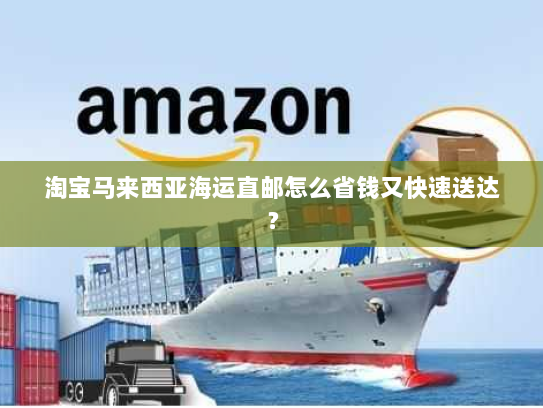 淘宝马来西亚海运直邮怎么省钱又快速送达? 淘宝马来西亚海运直邮怎么省钱又快速送达?