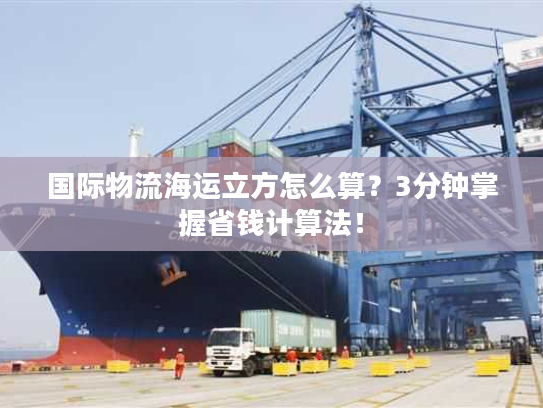 国际物流海运立方怎么算？3分钟掌握省钱计算法！