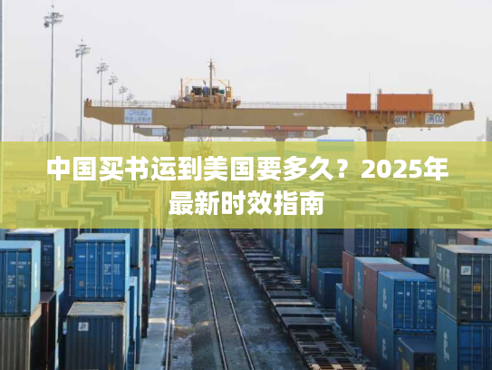 中国买书运到美国要多久？2025年最新时效指南