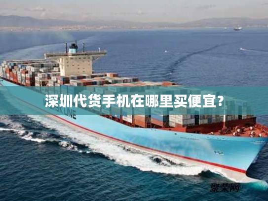 深圳代货手机在哪里买便宜？