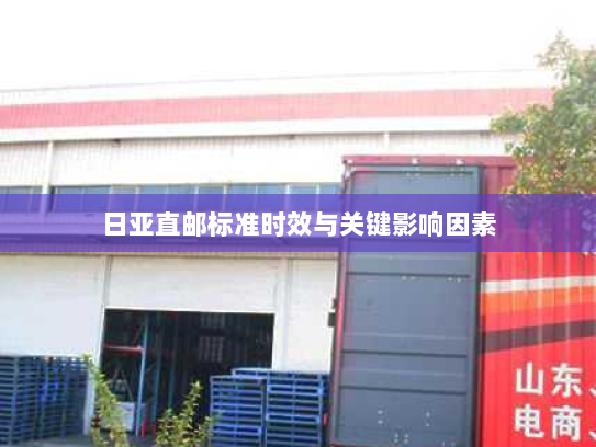 日亚直邮标准时效与关键影响因素