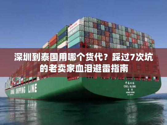 深圳到泰国用哪个货代？踩过7次坑的老卖家血泪避雷指南