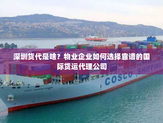 深圳货代是啥?物业企业如何选择靠谱的国际货运代理公司 深圳货代是啥?物业企业如何选择靠谱的国际货运代理公司