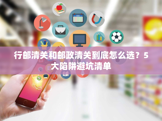 行邮清关和邮政清关到底怎么选？5大陷阱避坑清单