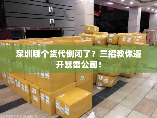 深圳哪个货代倒闭了？三招教你避开暴雷公司！