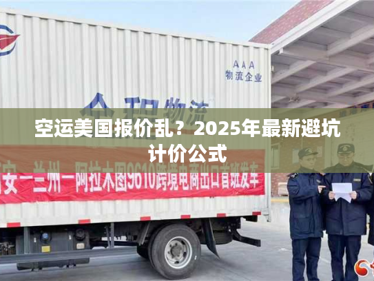 空运美国报价乱？2025年最新避坑计价公式