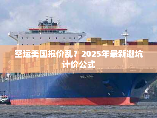 空运美国报价乱？2025年最新避坑计价公式