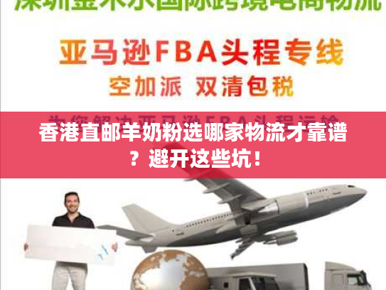 香港直邮羊奶粉选哪家物流才靠谱？避开这些坑！
