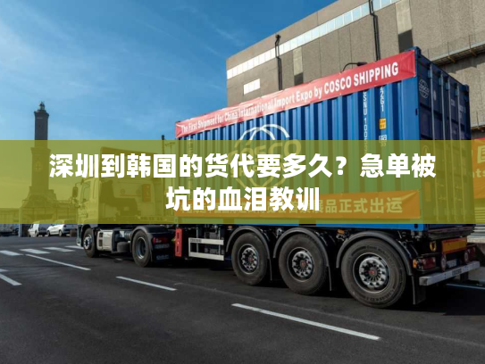深圳到韩国的货代要多久？急单被坑的血泪教训