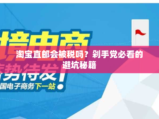淘宝直邮会被税吗？剁手党必看的避坑秘籍