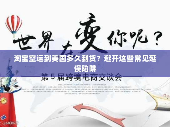 淘宝空运到美国多久到货?避开这些常见延误陷阱 淘宝空运到美国多久到货?避开这些常见延误陷阱