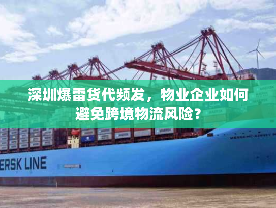 深圳爆雷货代频发,物业企业如何避免跨境物流风险? 深圳爆雷货代频发,物业企业如何避免跨境物流风险?