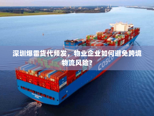 深圳爆雷货代频发，物业企业如何避免跨境物流风险？