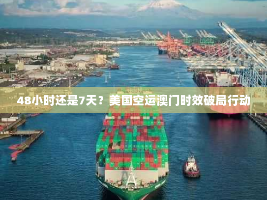 48小时还是7天?美国空运澳门时效破局行动 48小时还是7天?美国空运澳门时效破局行动