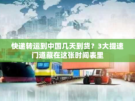 快递转运到中国几天到货？3大提速门道藏在这张时间表里