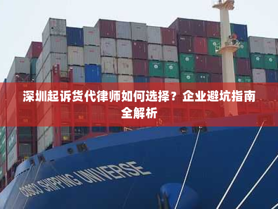 深圳起诉货代律师如何选择?企业避坑指南全解析 深圳起诉货代律师如何选择?企业避坑指南全解析