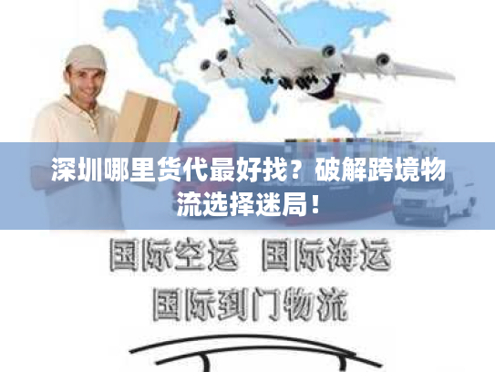 深圳哪里货代最好找？破解跨境物流选择迷局！