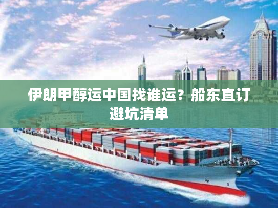 伊朗甲醇运中国找谁运？船东直订避坑清单