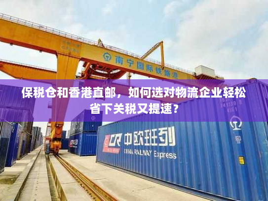 保税仓和香港直邮，如何选对物流企业轻松省下关税又提速？