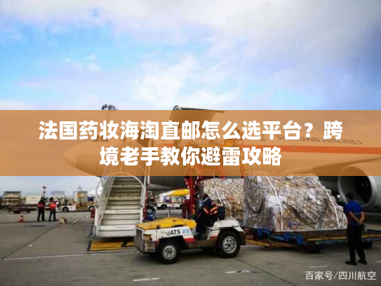 法国药妆海淘直邮怎么选平台？跨境老手教你避雷攻略