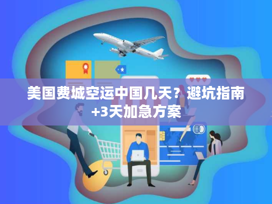 美国费城空运中国几天？避坑指南+3天加急方案