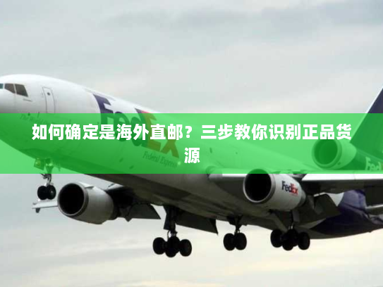 如何确定是海外直邮？三步教你识别正品货源