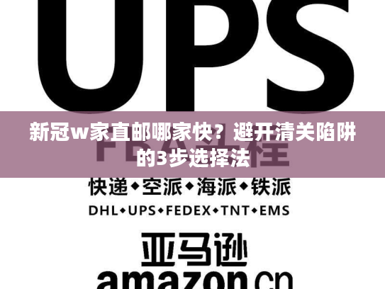 新冠w家直邮哪家快？避开清关陷阱的3步选择法