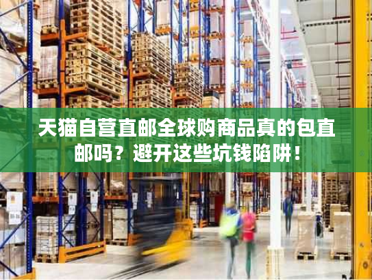 天猫自营直邮全球购商品真的包直邮吗?避开这些坑钱陷阱! 天猫自营直邮全球购商品真的包直邮吗?避开这些坑钱陷阱!