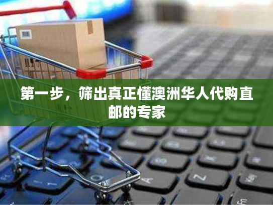 第一步，筛出真正懂澳洲华人代购直邮的专家