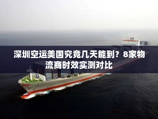 深圳空运美国究竟几天能到？8家物流商时效实测对比