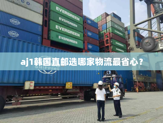 aj1韩国直邮选哪家物流最省心？