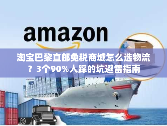 淘宝巴黎直邮免税商城怎么选物流?3个90%人踩的坑避雷指南 淘宝巴黎直邮免税商城怎么选物流?3个90%人踩的坑避雷指南