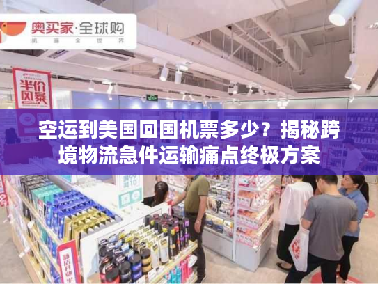 空运到美国回国机票多少？揭秘跨境物流急件运输痛点终极方案