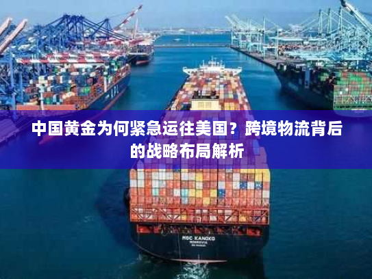 中国黄金为何紧急运往美国？跨境物流背后的战略布局解析