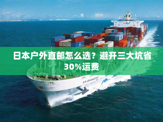 日本户外直邮怎么选？避开三大坑省30%运费