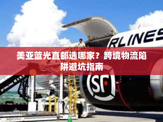 美亚蓝光直邮选哪家？跨境物流陷阱避坑指南