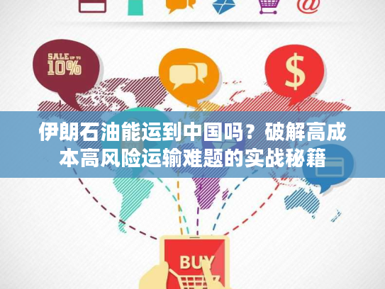 伊朗石油能运到中国吗？破解高成本高风险运输难题的实战秘籍