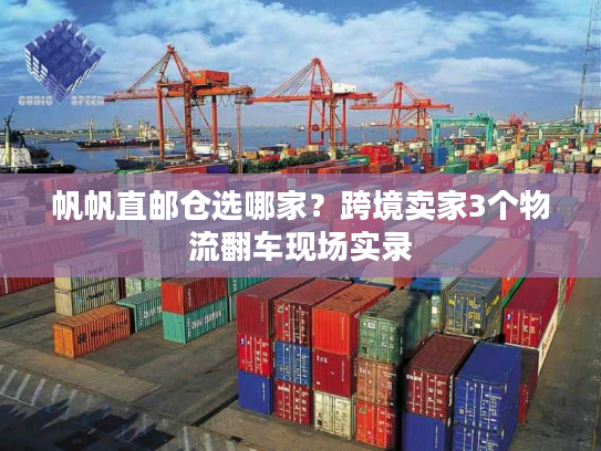 帆帆直邮仓选哪家？跨境卖家3个物流翻车现场实录