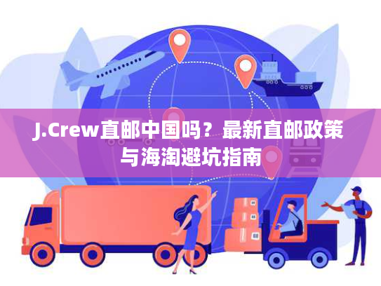 J.Crew直邮中国吗？最新直邮政策与海淘避坑指南