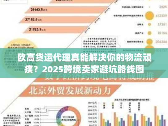 欧高货运代理真能解决你的物流顽疾？2025跨境卖家避坑路线图